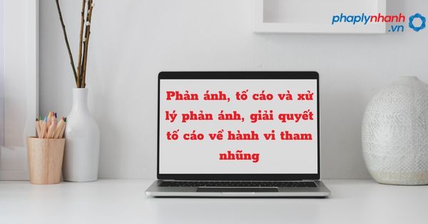 Quy định về phản ánh, tố cáo và xử lý phản ánh, giải quyết tố cáo về hành vi tham nhũng như thế nào? 1 Phản ánh, tố cáo và xử lý phản ánh, giải quyết tố cáo về hành vi tham nhũng - hỗ trợ, tư vấn pháp lý nhanh