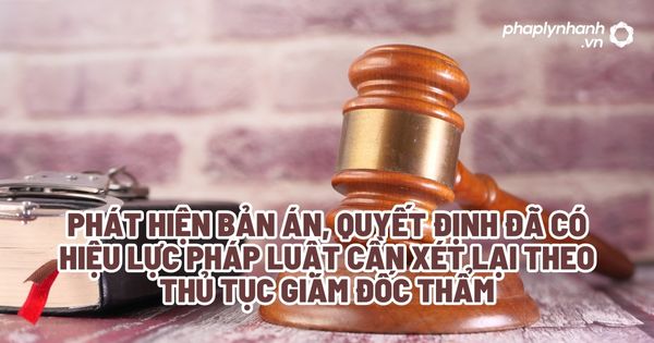 Phát hiện bản án, quyết định đã có hiệu lực pháp luật cần xét lại theo thủ tục giám đốc thẩm? 1 Phát hiện bản án, quyết định đã có hiệu lực pháp luật cần xét lại theo thủ tục giám đốc thẩm - Tư vấn, hỗ trợ pháp lý nhanh