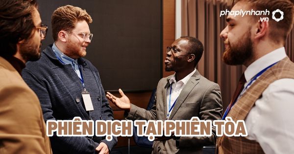 Phiên dịch tại phiên tòa? 4 Phiên dịch tại phiên tòa - Tư vấn, hỗ trợ pháp lý nhanh