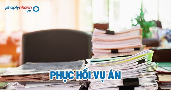 Phục hồi vụ án? 1 Phục hồi vụ án - Tư vấn, hỗ trợ pháp lý nhanh