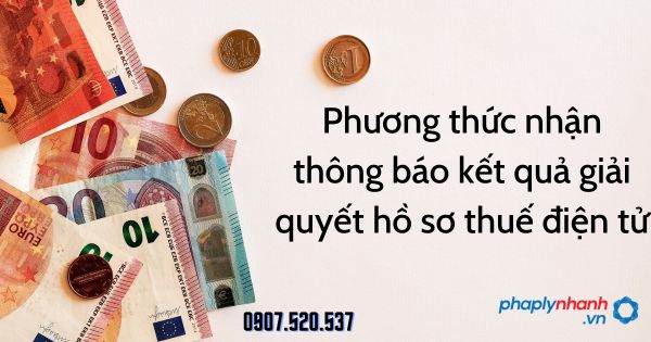 Thuế điện tử: Phương thức nhận thông báo kết quả giải quyết hồ sơ 1 Phương thức nhận thông báo kết quả giải quyết hồ sơ thuế điện tử - tư vấn hỗ trợ pháp lý