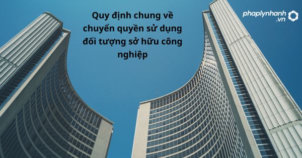Quy định chung về chuyển quyền sử dụng đối tượng sở hữu công nghiệp như thế nào? 1 Quy định chung về chuyển quyền sử dụng đối tượng sở hữu công nghiệp - hỗ trợ, tư vấn pháp lý nhanh
