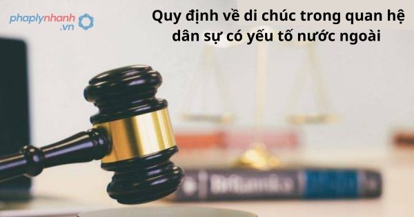 Quy định về di chúc trong quan hệ dân sự có yếu tố nước ngoài 1 Quy định về di chúc trong quan hệ dân sự có yếu tố nước ngoài