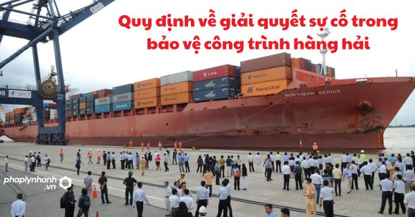 Quy định về giải quyết sự cố trong bảo vệ công trình hàng hải