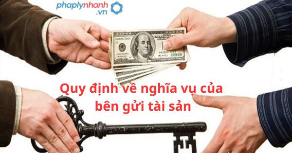 Quy định về nghĩa vụ của bên gửi tài sản 1 Quy định về nghĩa vụ của bên gửi tài sản