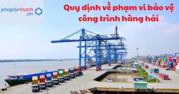 Quy định về phạm vi bảo vệ công trình hàng hải