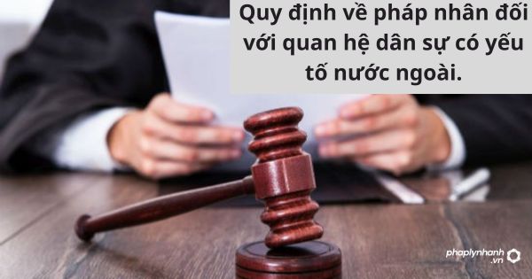 Quy định về pháp nhân đối với quan hệ dân sự có yếu tố nước ngoài. 1 Quy định về pháp nhân đối với quan hệ dân sự có yếu tố nước ngoài.