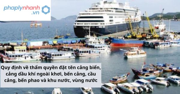Quy định về thẩm quyền đặt tên cảng biển, cảng dầu khí ngoài khơi, bến cảng, cầu cảng, bến phao và khu nước, vùng nước 1 Quy định về thẩm quyền đặt tên cảng biển, cảng dầu khí ngoài khơi, bến cảng, cầu cảng, bến phao và khu nước, vùng nước