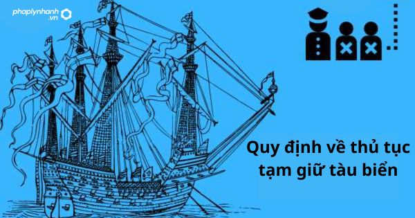 Quy định về thủ tục tạm giữ tàu biển