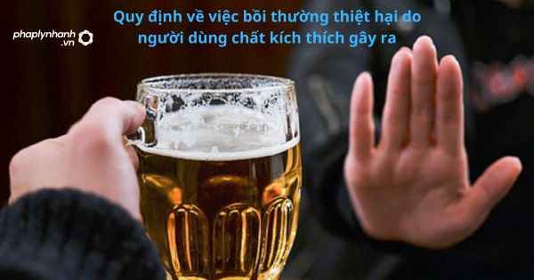 Quy định về việc bồi thường thiệt hại do người dùng chất kích thích gây ra 1 Quy định về việc bồi thường thiệt hại do người dùng chất kích thích gây ra