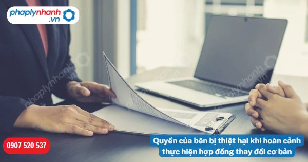 Quyền của bên bị thiệt hại khi hoàn cảnh thực hiện hợp đồng thay đổi cơ bản-Hỗ trợ, tư vấn pháp lý nhanh