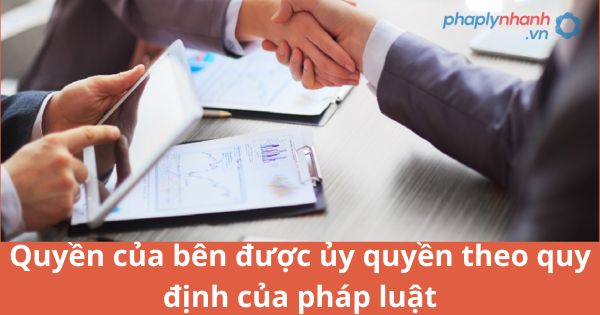 Quyền của bên được ủy quyền theo quy định của pháp luật 1 Quyền của bên được ủy quyền theo quy định của pháp luật