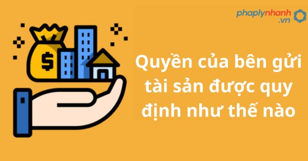 Quyền của bên gửi tài sản được quy định như thế nào? 1 Quyền của bên gửi tài sản được quy định như thế nào?