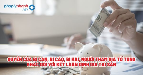 Quyền của bị can, bị cáo, bị hại, người tham gia tố tụng khác đối với kết luận định giá tài sản? 1 Quyền của bị can, bị cáo, bị hại, người tham gia tố tụng khác đối với kết luận định giá tài sản - Tư vấn, hỗ trợ pháp lý nhanh
