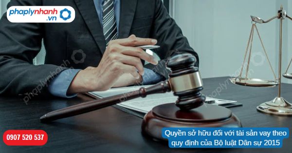 Quyền sở hữu đối với tài sản vay theo quy định của Bộ luật Dân sự 2015 1 Quyền sở hữu đối với tài sản vay theo quy định của Bộ luật Dân sự 2015-Hỗ trợ, tư vấn pháp lý nhanh