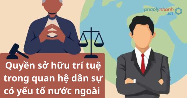 Quyền sở hữu trí tuệ trong quan hệ dân sự có yếu tố nước ngoài được quy định như thế nào? 1 Quyền sở hữu trí tuệ trong quan hệ dân sự có yếu tố nước ngoài được quy định như thế nào?