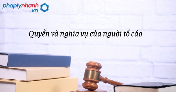 Quyền và nghĩa vụ của người tố cáo như thế nào? 1 Quyền và nghĩa vụ của người tố cáo - hỗ trợ, tư vấn pháp lý nhanh