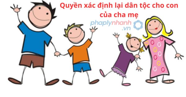 Quyền xác định lại dân tộc cho con của cha mẹ. 1 Quyền xác định lại dân tộc cho con của cha mẹ.