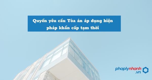 Quyền yêu cầu Tòa án áp dụng biện pháp khẩn cấp tạm thời được quy định như thế nào? 1 Quyền yêu cầu Tòa án áp dụng biện pháp khẩn cấp tạm thời - hỗ trợ, tư vấn pháp lý nhanh