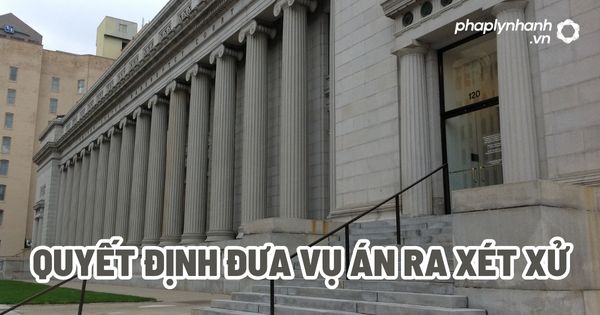 Quyết định đưa vụ án ra xét xử? 1 Quyết định đưa vụ án ra xét xử - Tư vấn, hỗ trợ pháp lý nhanh