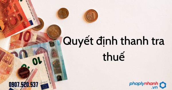 Quyết định thanh tra thuế theo Luật quản lý thuế 2019 1 Quyết định thanh tra thuế - tư vấn hỗ trợ pháp lý nhanh