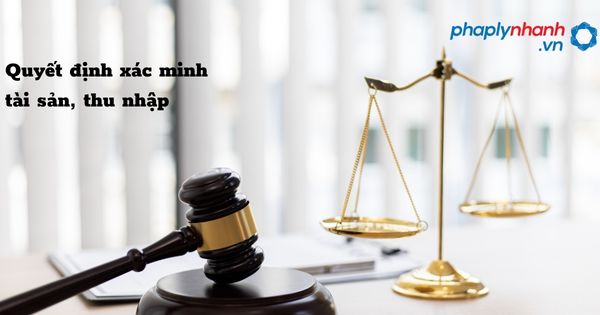 Quyết định xác minh tài sản, thu nhập được quy định như thế nào? 1 Quyết định xác minh tài sản, thu nhập - hỗ trợ, tư vấn pháp lý nhanh