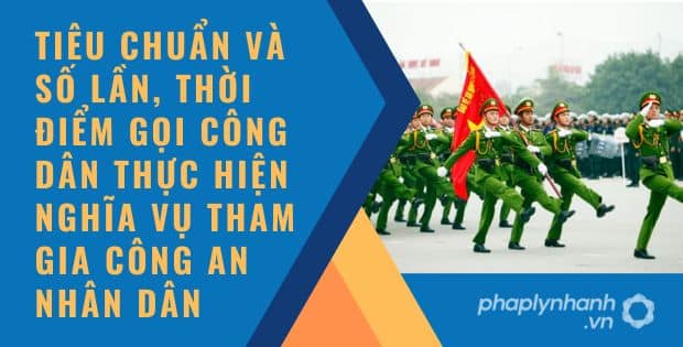 TIÊU CHUẨN VÀ SỐ LẦN, THỜI ĐIỂM GỌI CÔNG DÂN THỰC HIỆN NGHĨA VỤ THAM GIA CÔNG AN NHÂN DÂN 1 TIÊU CHUẨN VÀ SỐ LẦN, THỜI ĐIỂM GỌI CÔNG DÂN THỰC HIỆN NGHĨA VỤ THAM GIA CÔNG AN NHÂN DÂN