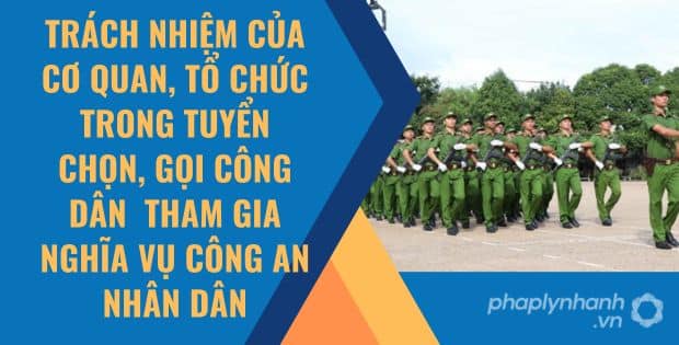 TRÁCH NHIỆM CỦA CƠ QUAN, TỔ CHỨC, CÁ NHÂN TRONG TUYỂN CHỌN, GỌI CÔNG DÂN NHẬP NGŨ VÀ THAM GIA NGHĨA VỤ CÔNG AN NHÂN DÂN 1 TRÁCH NHIỆM CỦA CƠ QUAN TRONG TUYỂN CHỌN, GỌI CÔNG DÂN THAM GIA NGHĨA VỤ CÔNG AN NHÂN DÂN