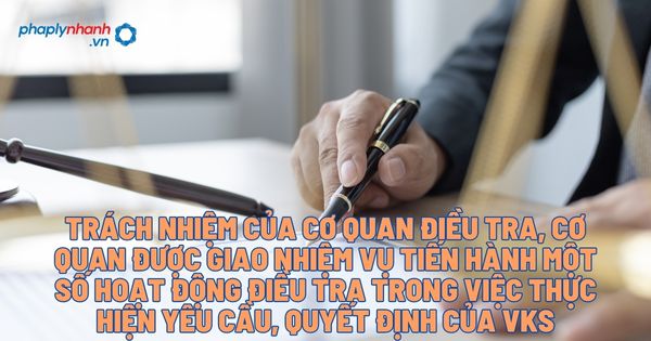 Trách nhiệm của Cơ quan điều tra, cơ quan được giao nhiệm vụ tiến hành một số hoạt động điều tra trong việc thực hiện yêu cầu, quyết định của Viện kiểm sát trong việc khởi tố? 1 Trách nhiệm của Cơ quan điều tra, cơ quan được giao nhiệm vụ tiến hành một số hoạt đông điều tra - Tư vấn, hỗ trợ pháp lý nhanh
