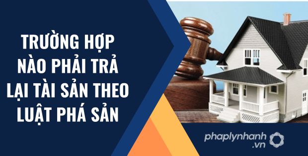 TRƯỜNG HỢP NÀO PHẢI TRẢ LẠI TÀI SẢN THEO LUẬT PHÁ SẢN 1 TRƯỜNG HỢP NÀO PHẢI TRẢ LẠI TÀI SẢN THEO LUẬT PHÁ SẢN