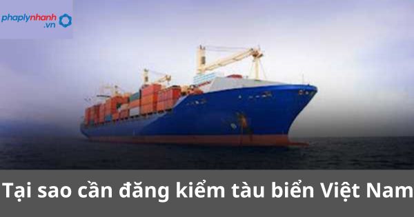 Tại sao cần đăng kiểm tàu biển Việt Nam?