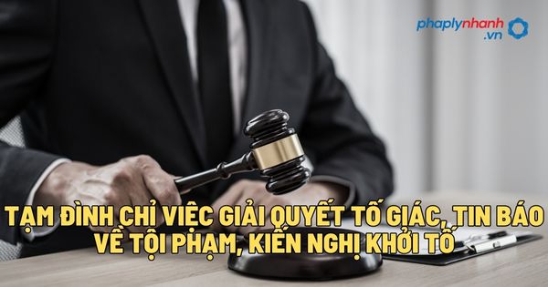 Tạm đình chỉ việc giải quyết tố giác, tin báo về tội phạm, kiến nghị khởi tố? 1 Tạm đình chỉ việc giải quyết tố giác, tin báo về tội phạm, kiến nghị khởi tố - Tư vấn, hỗ trợ pháp lý nhanh