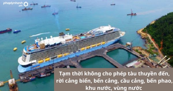 Tạm thời không cho phép tàu thuyền đến, rời cảng biển, bến cảng, cầu cảng, bến phao, khu nước, vùng nước