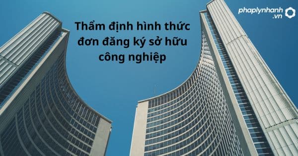 Thẩm định hình thức đơn đăng ký sở hữu công nghiệp được quy định như thế nào? 1 Thẩm định hình thức đơn đăng ký sở hữu công nghiệp - hỗ trợ, tư vấn pháp lý nhanh