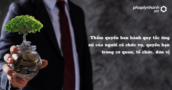 Thẩm quyền ban hành quy tắc ứng xử của người có chức vụ, quyền hạn trong cơ quan, tổ chức, đơn vị - hỗ trợ, tư vấm pháp lý nhanh