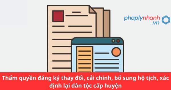 Thẩm quyền đăng ký thay đổi, cải chính, bổ sung hộ tịch, xác định lại dân tộc cấp huyện 1 Thẩm quyền đăng ký thay đổi, cải chính, bổ sung hộ tịch, xác định lại dân tộc cấp huyện