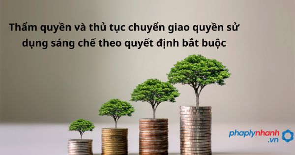 Thẩm quyền và thủ tục chuyển giao quyền sử dụng sáng chế theo quyết định bắt buộc 1 Thẩm quyền và thủ tục chuyển giao quyền sử dụng sáng chế theo quyết định bắt buộc - hỗ trợ, tư vấn pháp lý nhanh