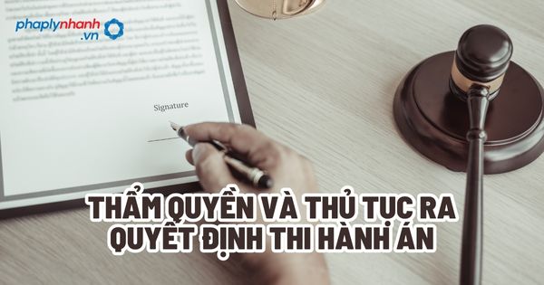 Thẩm quyền và thủ tục ra quyết định thi hành án? 1 Thẩm quyền và thủ tục ra quyết định thi hành án - Tư vấn, hỗ trợ pháp lý nhanh