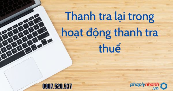Thanh tra lại trong hoạt động thanh tra thuế theo Luật quản lý thuế 2019 1 Thanh tra lại trong hoạt động thanh tra thuế - tư vấn hỗ trợ pháp lý nhanh