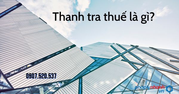 Thanh tra thuế là gì? 1 Thanh tra thuế là gì - tư vấn hỗ trợ pháp lý nhanh