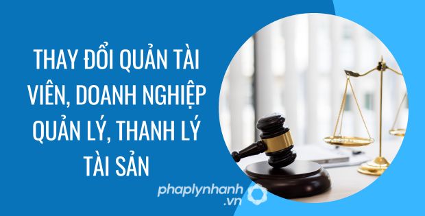 THAY ĐỔI QUẢN TÀI VIÊN, DOANH NGHIỆP QUẢN LÝ, THANH LÝ TÀI SẢN 1 Thay đổi quản tài viên, doanh nghiệp quản lý, thanh lý tài sản