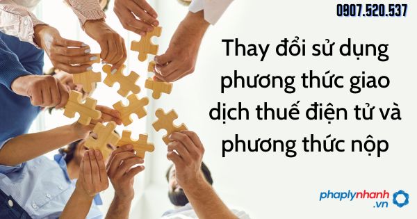 Thay đổi sử dụng phương thức giao dịch thuế điện tử và phương thức nộp 1 Thay đổi sử dụng phương thức giao dịch thuế điện tử và phương thức nộp - tư vấn hỗ trợ pháp lý nhanh