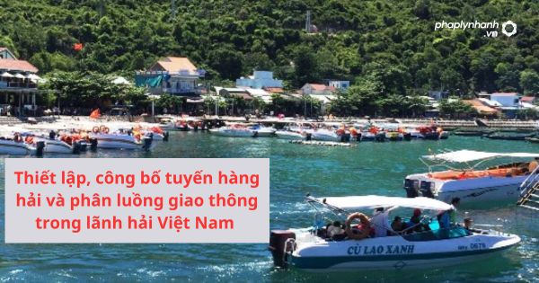 Thiết lập, công bố tuyến hàng hải và phân luồng giao thông trong lãnh hải Việt Nam 1 Thiết lập, công bố tuyến hàng hải và phân luồng giao thông trong lãnh hải Việt Nam