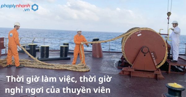 Quy định về thời giờ làm việc thời giờ nghỉ ngơi của thuyền viên 1 Quy định về thời giờ làm việc thời giờ nghỉ ngơi của thuyền viên