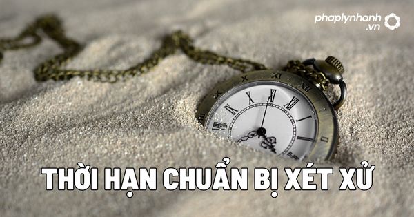 Thời hạn chuẩn bị xét xử? 1 Thời hạn chuẩn bị xét xử - Tư vấn, hỗ trợ pháp lý nhanh