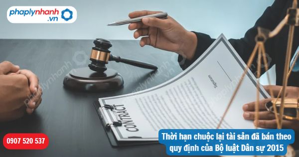 Thời hạn chuộc lại tài sản đã bán theo quy định của Bộ luật Dân sự 2015 1 Thời hạn chuộc lại tài sản đã bán theo quy định của Bộ luật Dân sự 2015-Hỗ trợ, tư vấn pháp lý nhanh