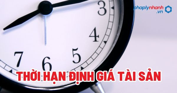 Thời hạn định giá tài sản theo BLTTHS 2015? 1 Thời hạn định giá tài sản - Tư vấn, hỗ trợ pháp lý nhanh