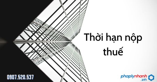 Thời hạn nộp thuế theo Luật quản lý thuế năm 2019 1 Thời hạn nộp thuế - tư vấn hỗ trợ pháp lý nhanh