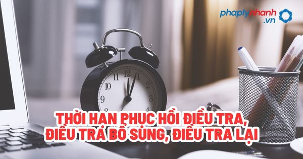 Thời hạn phục hồi điều tra, điều tra bổ sung, điều tra lại? 1 Thời hạn phục hồi điều tra, điều tra bổ sung, điều tra lại - Tư vấn, hỗ trợ pháp lý nhanh