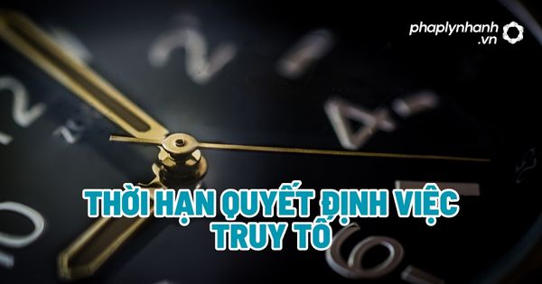 Thời hạn quyết định việc truy tố? 1 Thời hạn quyết định việc truy tố - Tư vấn, hỗ trợ pháp lý nhanh